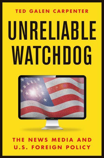 Libro Unreliable Watchdog: The News Media and U.S. Foreign Policy Ted Galen Carpenter