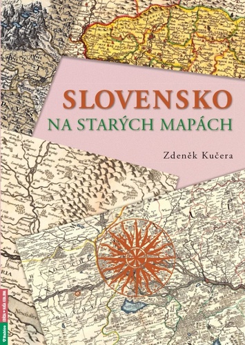 Materiale tipărite Slovensko na starých mapách Zdeněk Kučera