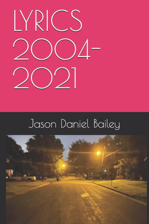 Knjiga Lyrics 2004-2021 Bailey Jason Daniel Bailey