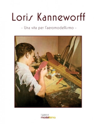 Carte Loris Kanneworff, una vita per l'aeromodellismo de Robertis Cesare de Robertis