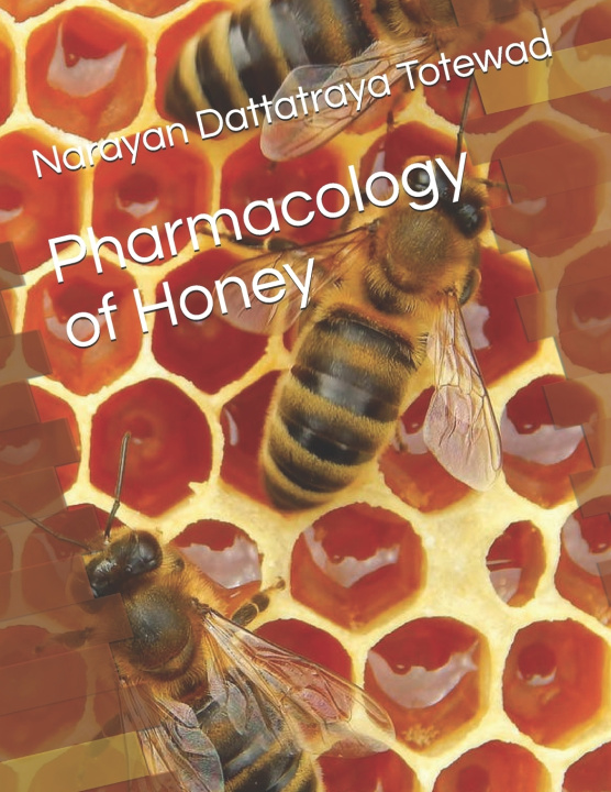 Knjiga Pharmacology of Honey Totewad Narayan Dattatraya Totewad