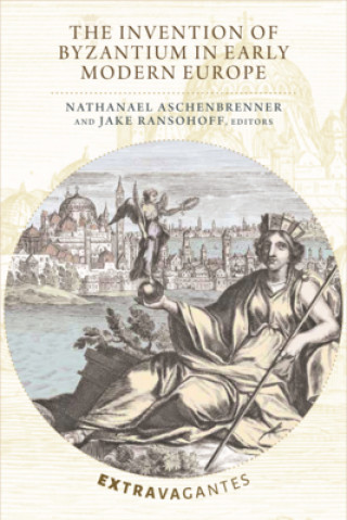 Książka Invention of Byzantium in Early Modern Europe Nathanael Aschenbrenner