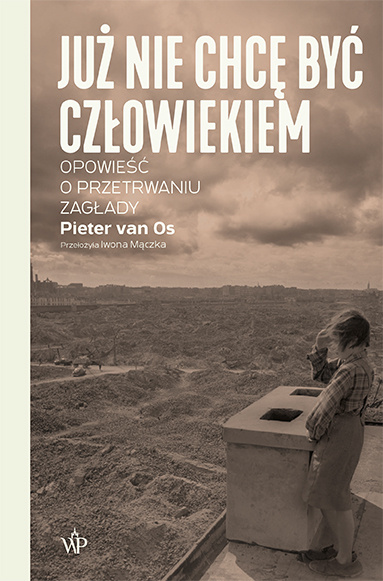 Книга Już nie chcę być człowiekiem. Historia o przetrwaniu Zagłady Pieter van Os