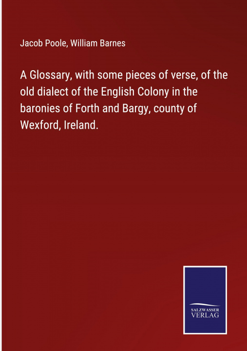 Книга Glossary, with some pieces of verse, of the old dialect of the English Colony in the baronies of Forth and Bargy, county of Wexford, Ireland. William Barnes