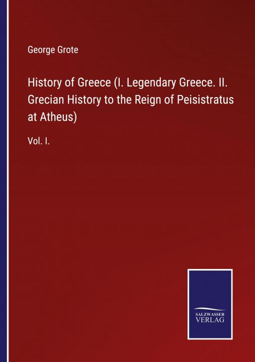 Kniha History of Greece (I. Legendary Greece. II. Grecian History to the Reign of Peisistratus at Atheus) 