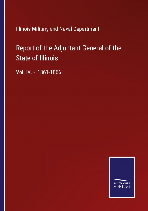 Buch Report of the Adjuntant General of the State of Illinois Illinois Military and Naval Department