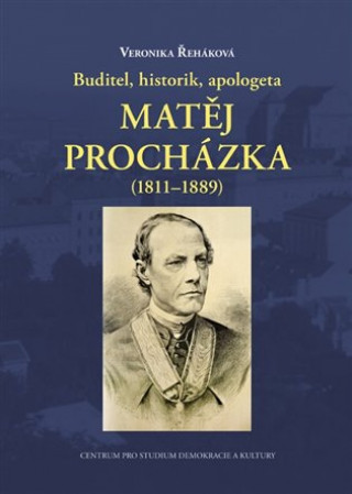 Kniha Buditel, historik, apologeta Matěj Procházka (1811-1889) Veronika Řeháková