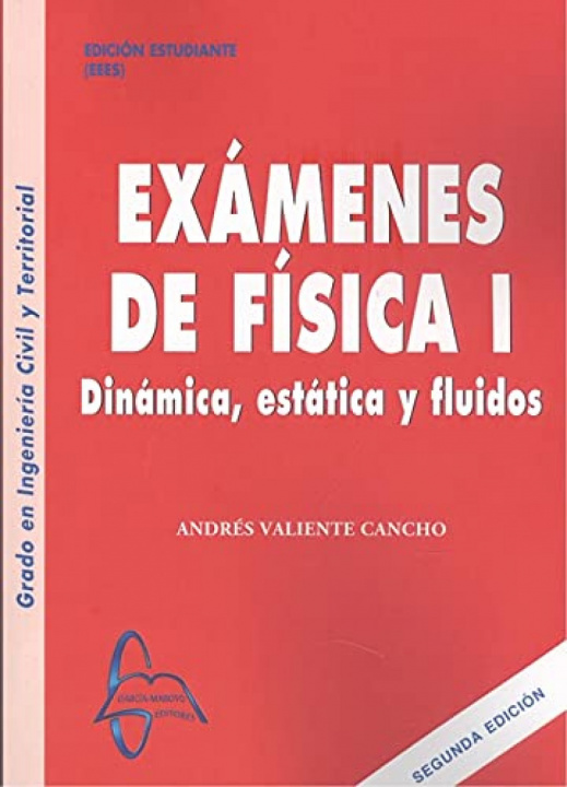 Книга EXAMENES DE FÍSICA I. DINÁMICA, ESTÁTICA Y FLUIDOS ANDRES VALIENTE CANCHO