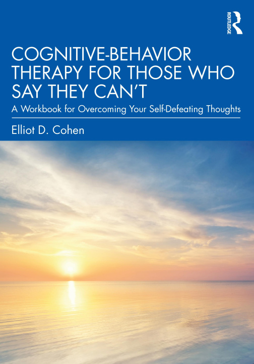 Book Cognitive Behavior Therapy for Those Who Say They Can't Elliot D. Cohen