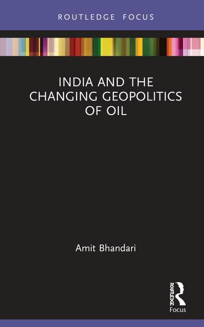 Knjiga India and the Changing Geopolitics of Oil Amit Bhandari