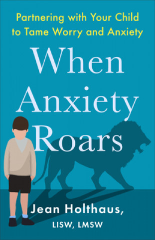 Książka When Anxiety Roars: Partnering with Your Child to Tame Worry and Anxiety 