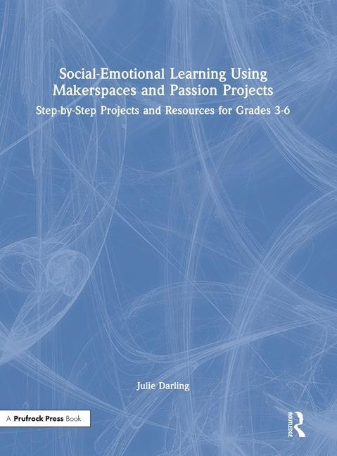 Knjiga Social-Emotional Learning Using Makerspaces and Passion Projects Julie Darling