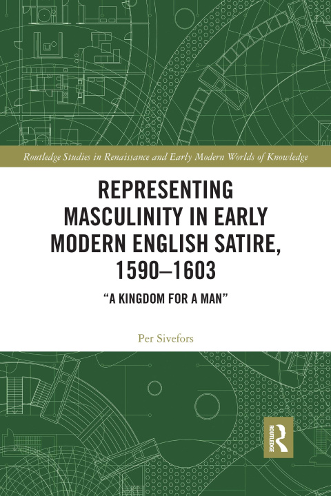 Buch Representing Masculinity in Early Modern English Satire, 1590-1603 Sivefors