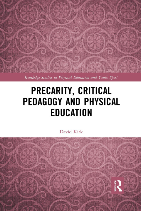 Kniha Precarity, Critical Pedagogy and Physical Education David Kirk