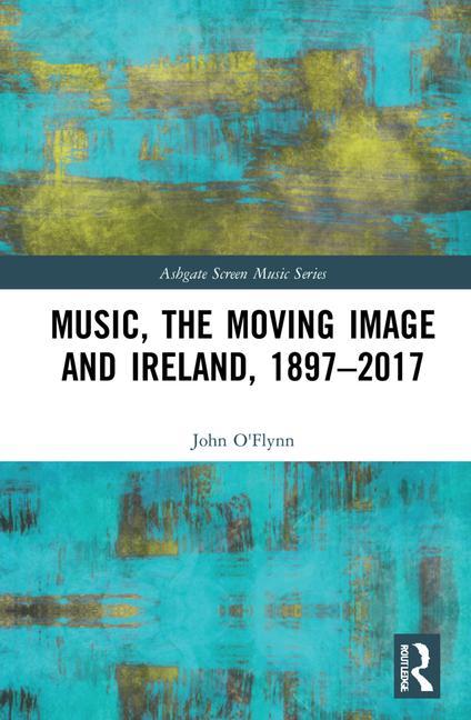 Buch Music, the Moving Image and Ireland, 1897-2017 O'Flynn