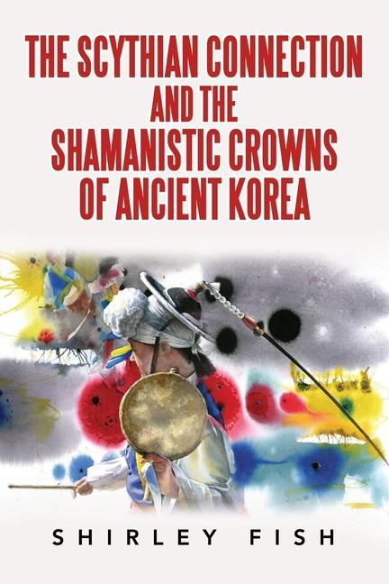 Kniha Scythian Connection and the Shamanistic Crowns of Ancient Korea SHIRLEY FISH