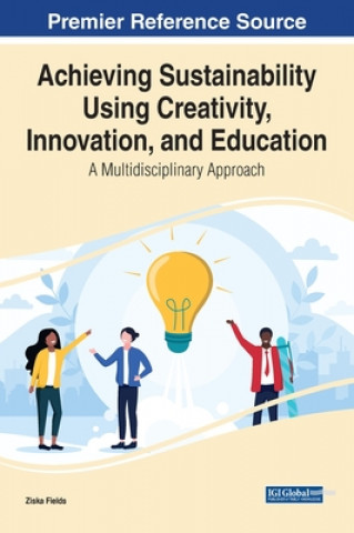 Книга Achieving Sustainability Using Creativity, Innovation, and Education 