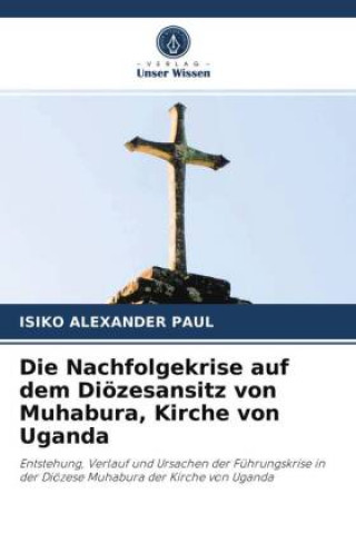 Buch Nachfolgekrise auf dem Dioezesansitz von Muhabura, Kirche von Uganda Isiko Alexander Paul