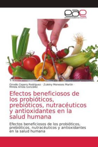 Kniha Efectos beneficiosos de los probioticos, prebioticos, nutraceuticos y antioxidantes en la salud humana Zuleiny Meneses Martin