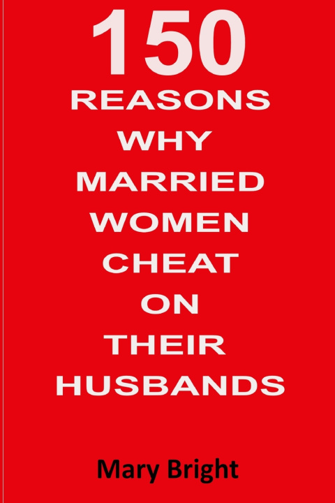Knjiga 150 Reasons Why Married Women Cheat on Their Husbands Mary Bright