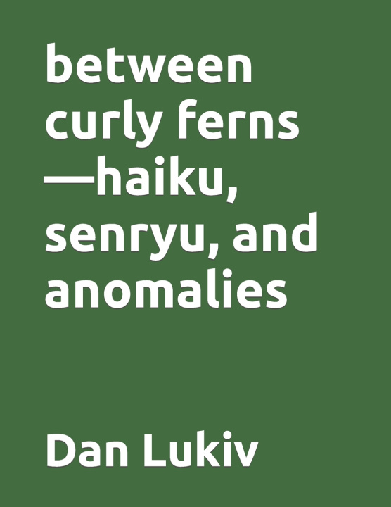 Knjiga between curly ferns-haiku, senryu, and anomalies Lukiv Dan Lukiv