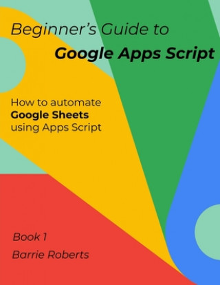 Carte Beginner's Guide to Google Apps Script 1 - Sheets Roberts Barrie Roberts