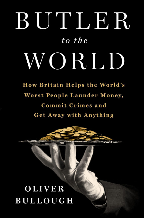 Könyv Butler to the World: How Britain Helps the World's Worst People Launder Money, Commit Crimes, and Get Away with Anything 