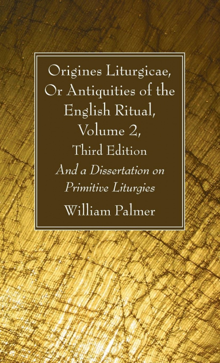 Libro Origines Liturgicae, or Antiquities of the English Ritual, Volume 2, Third Edition William Palmer