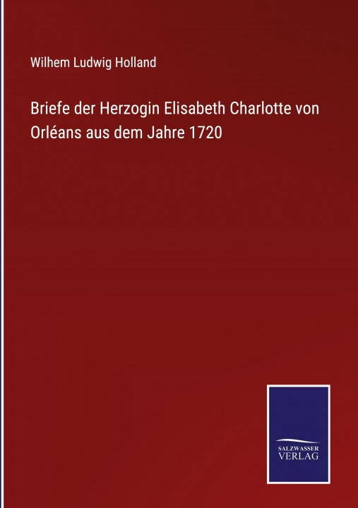 Buch Briefe der Herzogin Elisabeth Charlotte von Orleans aus dem Jahre 1720 Wilhem Ludwig Holland