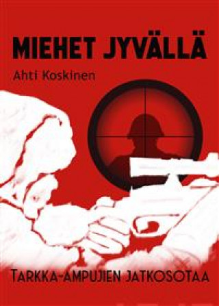 Kniha Miehet jyvällä. Tarkka-ampujien jatkosota Ahti Koskinen