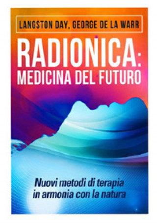 Könyv Radionica: medicina del futuro. Nuovi metodi di terapia in armonia con la natura Langston Day