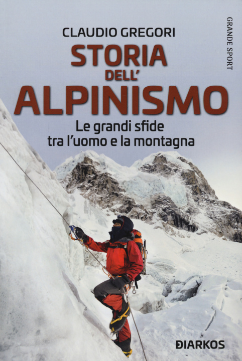 Kniha Storia dell'alpinismo. Le grandi sfide tra l'uomo e la montagna Claudio Gregori
