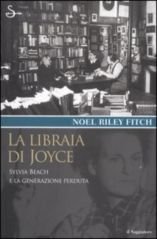Könyv libraia di Joyce. Sylvia Beach e la generazione perduta Noel Riley Fitch