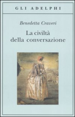 Kniha civiltà della conversazione Benedetta Craveri