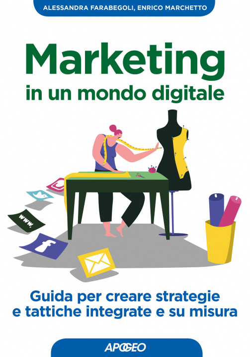 Kniha Marketing in un mondo digitale. Guida per creare strategie e tattiche integrate e su misura Alessandra Farabegoli