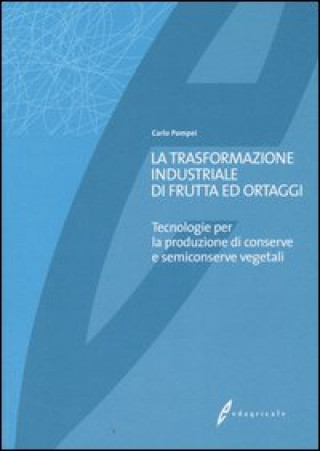 Carte trasformazione industriale di frutta ed ortaggi. Tecnologie per la produzione di conserve e semiconserve vegetali Carlo Pompei