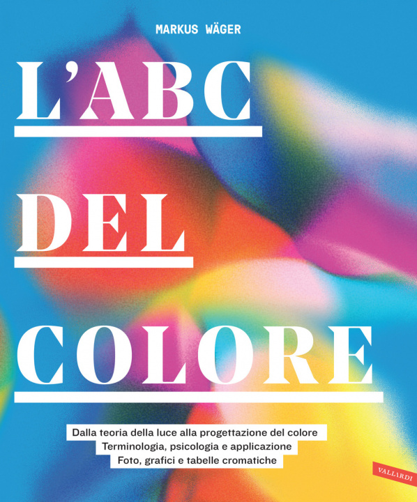 Kniha ABC del colore. Dalla teoria della luce alla progettazione del colore. Terminologia, psicologia e applicazione. Foto, grafici e tabelle cromatiche Markus Wager