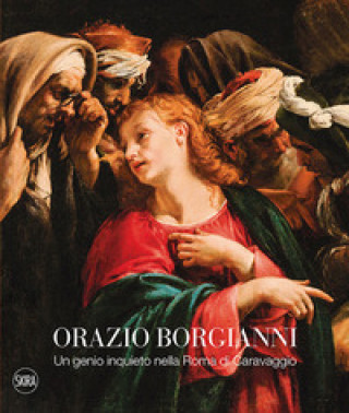 Könyv Orazio Borgianni. Un genio inquieto nella Roma di Caravaggio 