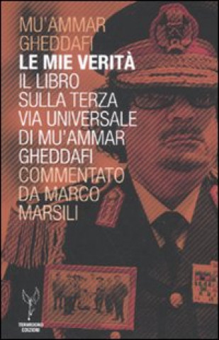 Книга mie verità. Il libro sulla terza via universale di Mu'ammar Gheddafi commentato da Marco Marsili Muhammar Gheddafi