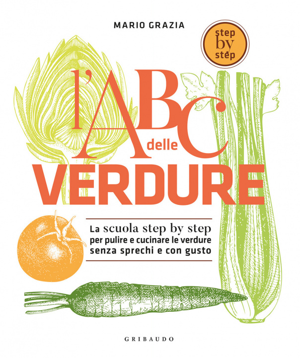 Книга ABC delle verdure. La scuola step by step per pulire e cucinare le verdure senza sprechi e con gusto Mario Grazia