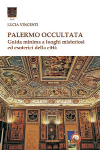 Книга Palermo occultata. Guida minima a luoghi misteriosi ed esoterici della città Lucia Vincenti