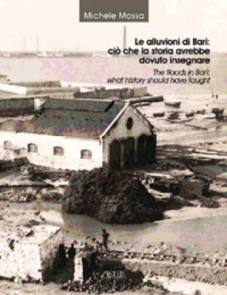 Kniha alluvioni di Bari: ciò che la storia avrebbe dovuto insegnare Michele Mossa