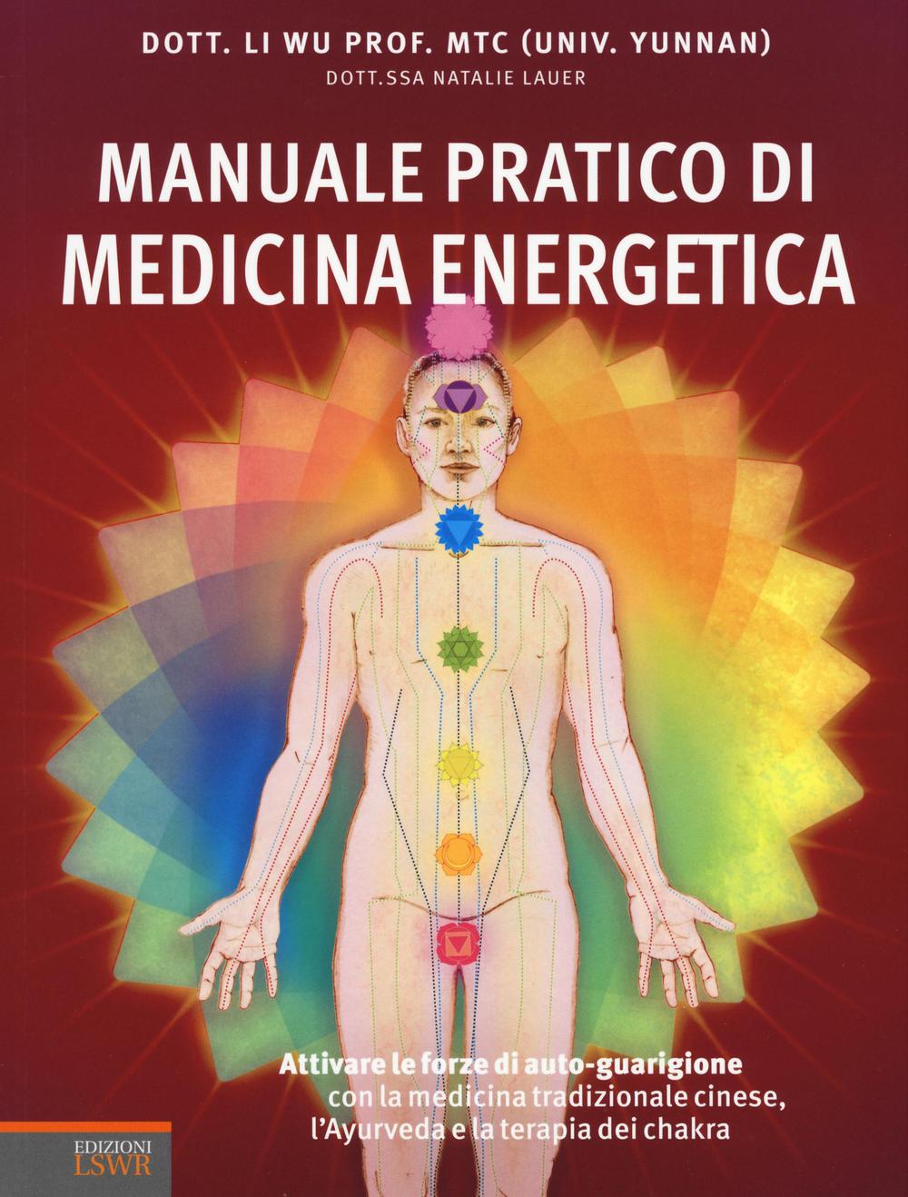 Könyv Manuale pratico di medicina energetica. Attivare le forze di autoguarigione con la medicina tradizionale cinese, l'Ayurveda e la terapia dei chakra Li Wu