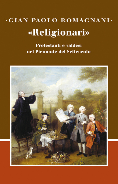Kniha «Religionari». Protestanti e valdesi nel Piemonte del Settecento Gian Paolo Romagnani