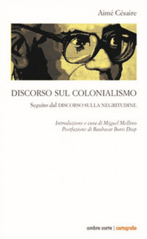 Kniha Discorso sul colonialismo. Seguito dal «Discorso sulla negritudine» Aimé Césaire