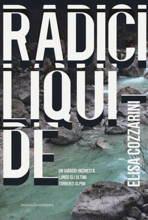 Книга Radici liquide. Un viaggio-inchiesta lungo gli ultimi torrenti alpini Elisa Cozzarini