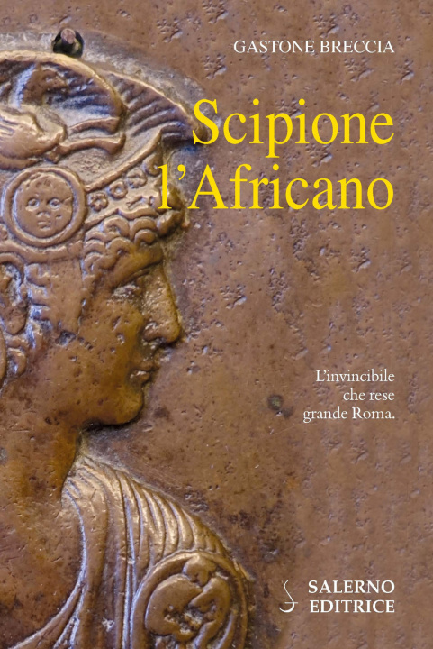 Könyv Scipione l'Africano. L'invincibile che rese grande Roma Gastone Breccia