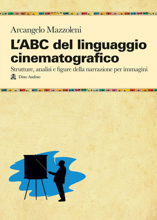 Könyv ABC del linguaggio cinematografico. Strutture, analisi e figure nella narrazione per immagini Arcangelo Mazzoleni
