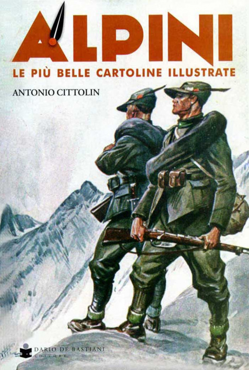 Carte Alpini. Le più belle cartoline illustrate Antonio Cittolin