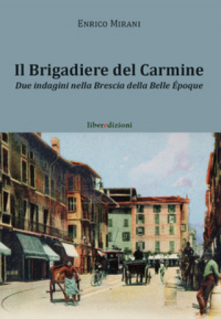 Könyv brigadiere del Carmine. Due indagini nella Brescia della Belle Époque Enrico Mirani